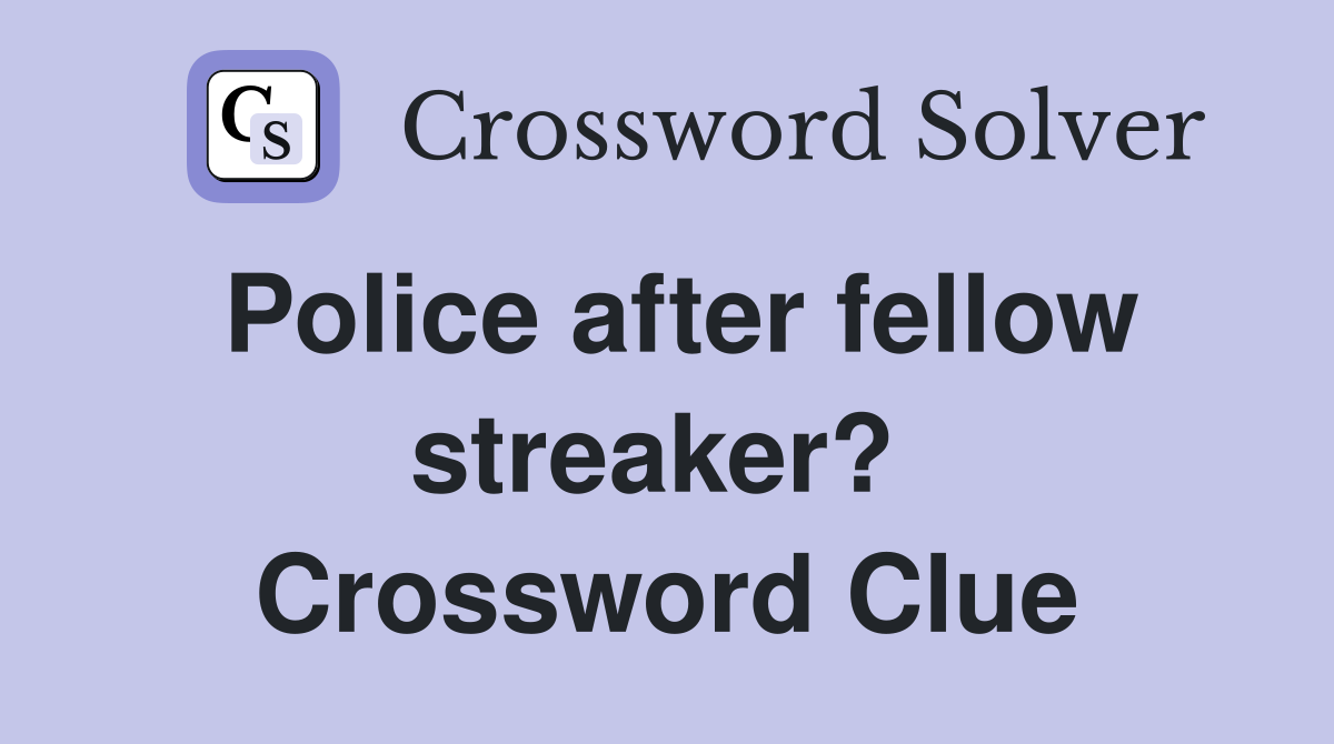 Police after fellow streaker?  Crossword Clue