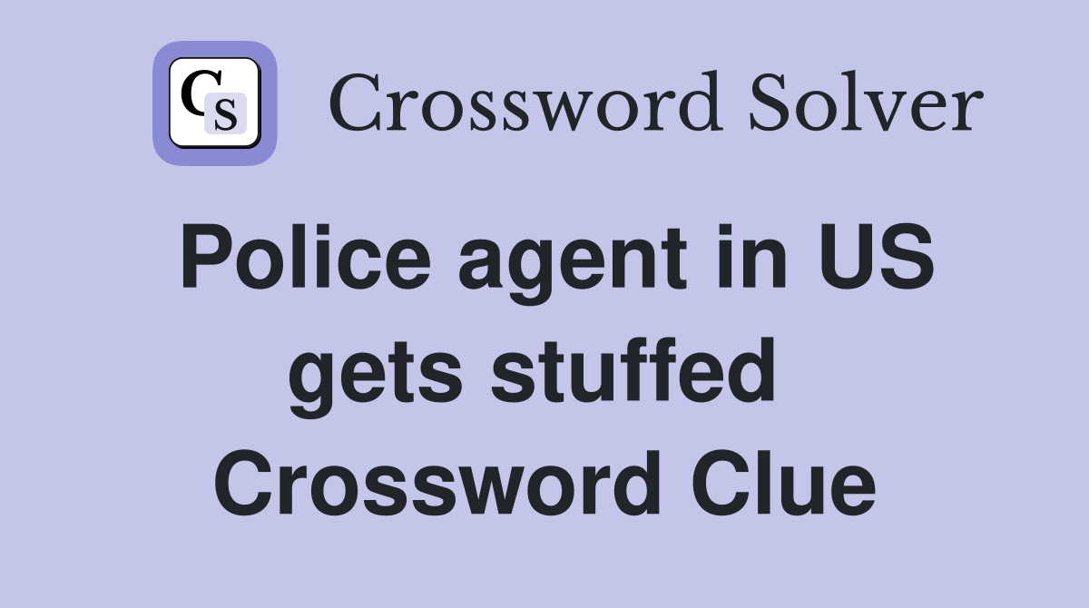 Police agent in US gets stuffed  Crossword Clue