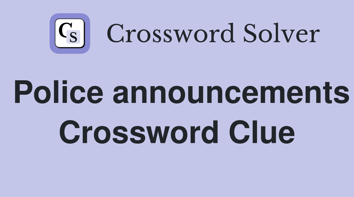 Police announcements Crossword Clue