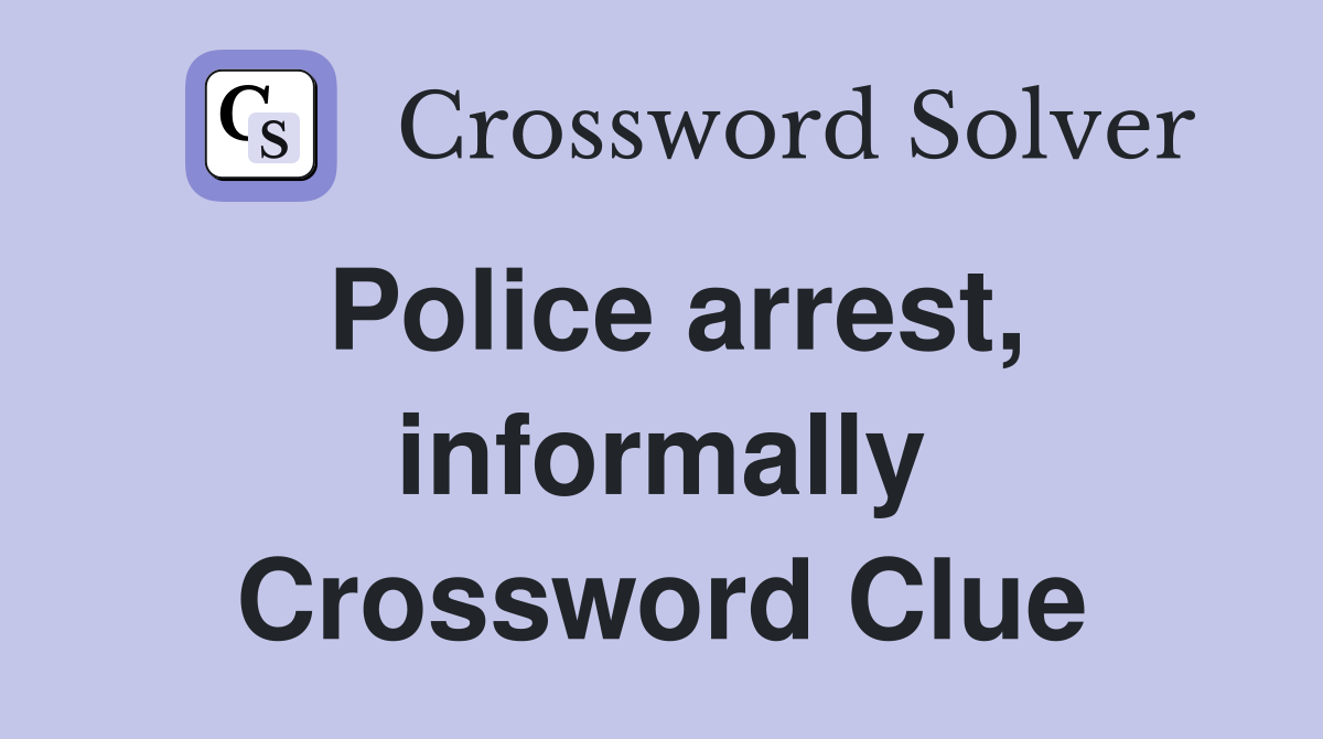 Police arrest, informally Crossword Clue