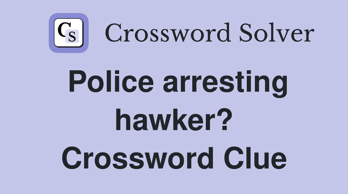Police arresting hawker? Crossword Clue