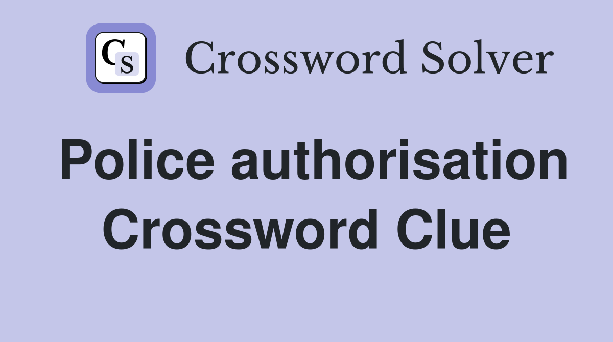 Police authorisation Crossword Clue