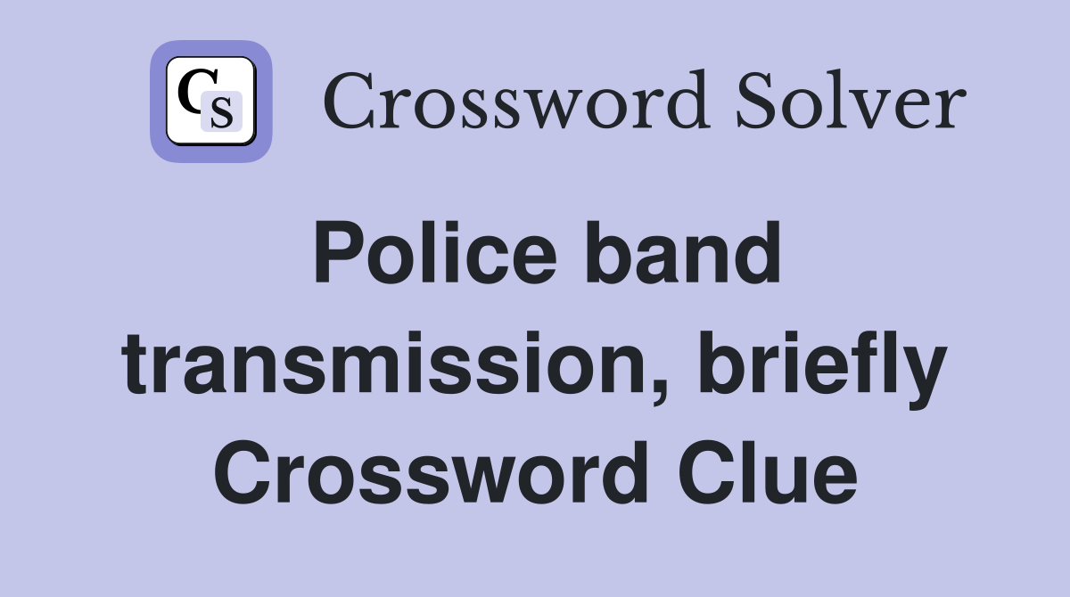 Police band transmission, briefly Crossword Clue