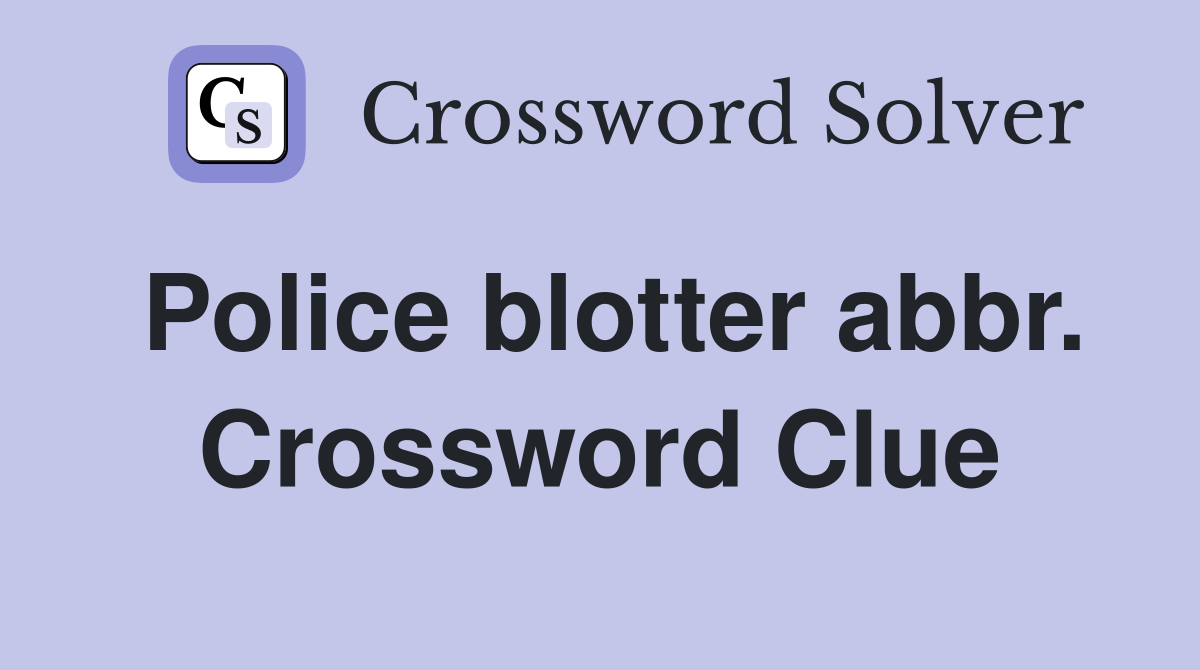 Police blotter abbr. Crossword Clue