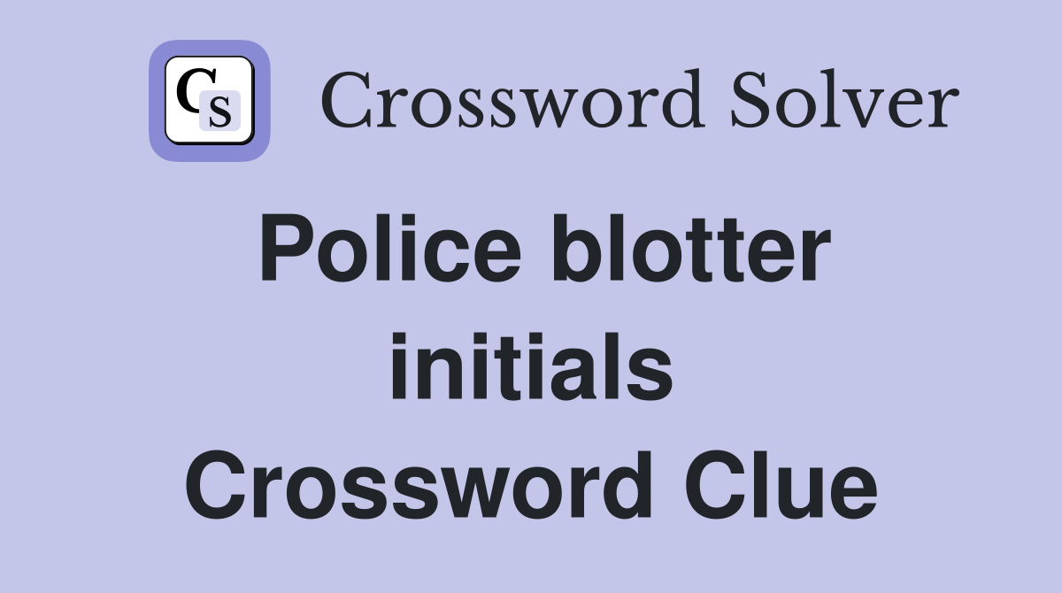 Police blotter initials Crossword Clue