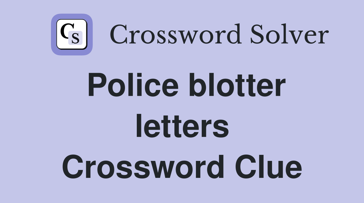 Police blotter letters Crossword Clue