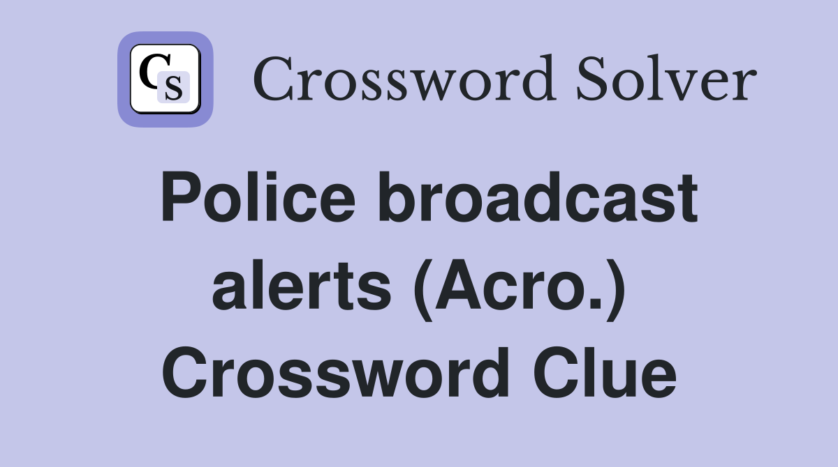 Police broadcast alerts (Acro.) Crossword Clue
