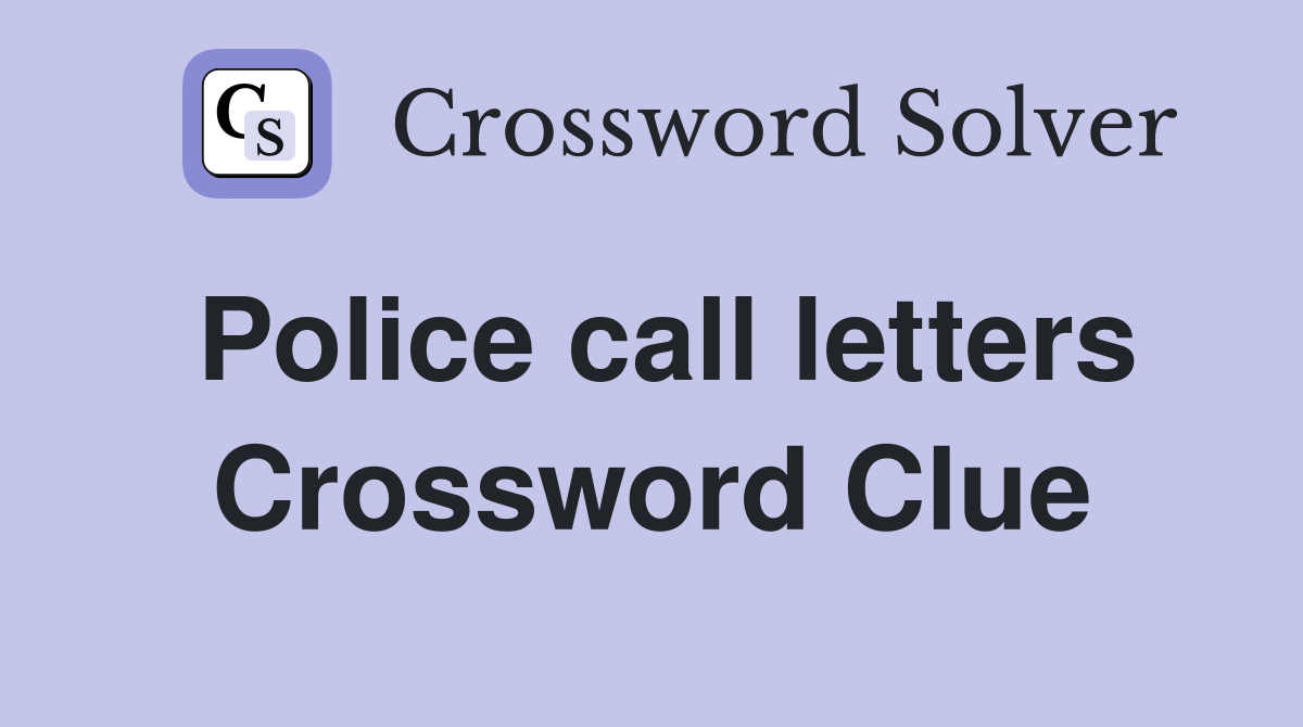 Police call letters Crossword Clue