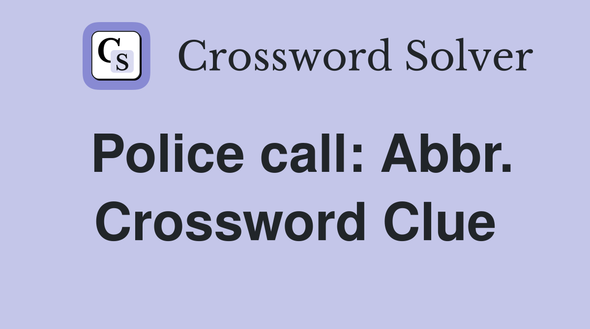 Police call: Abbr. Crossword Clue