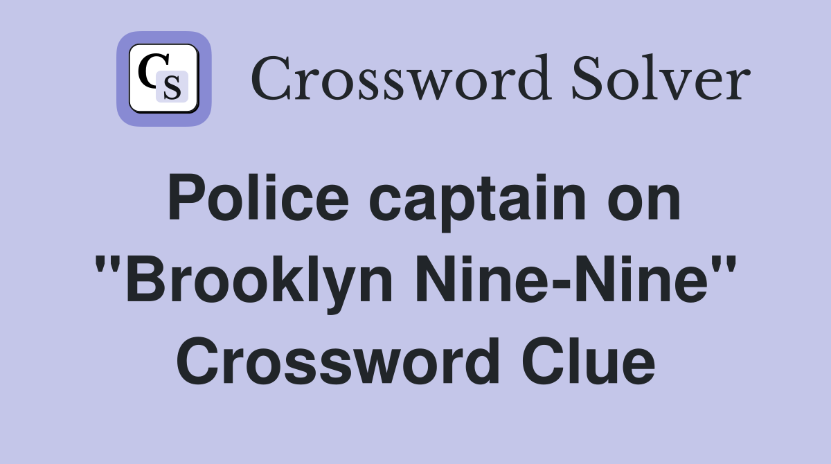 Police captain on "Brooklyn Nine-Nine" Crossword Clue