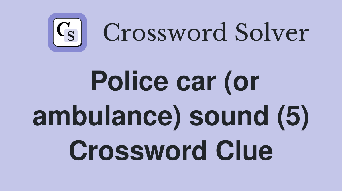 Police car (or ambulance) sound (5) Crossword Clue