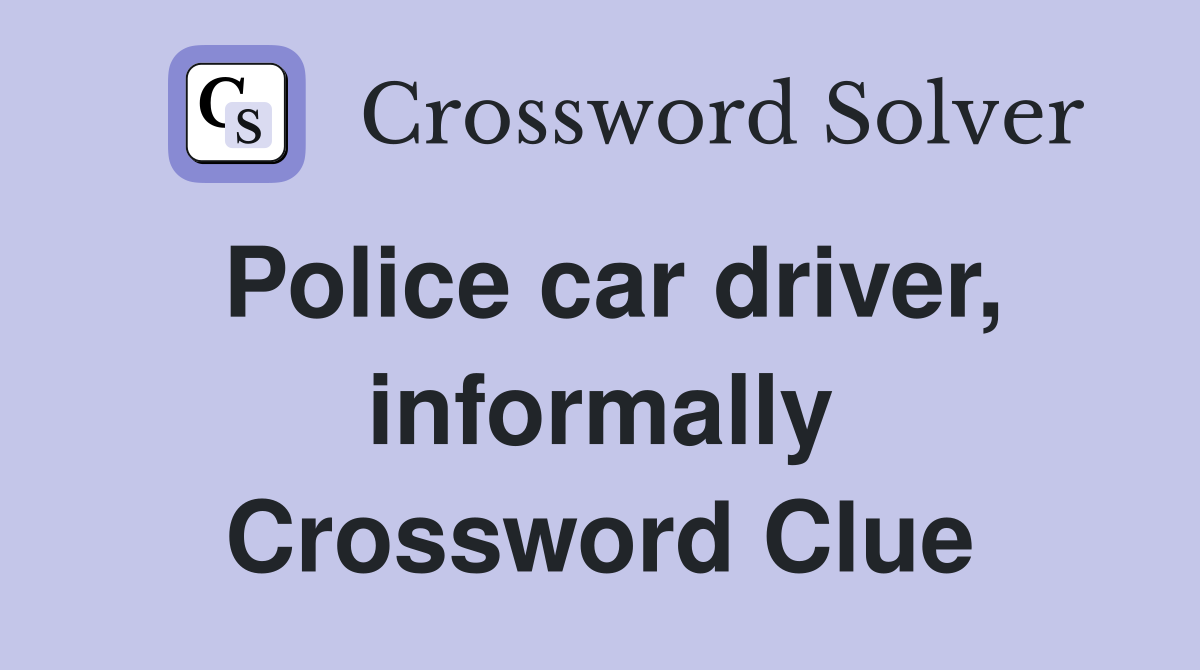 Police car driver, informally Crossword Clue