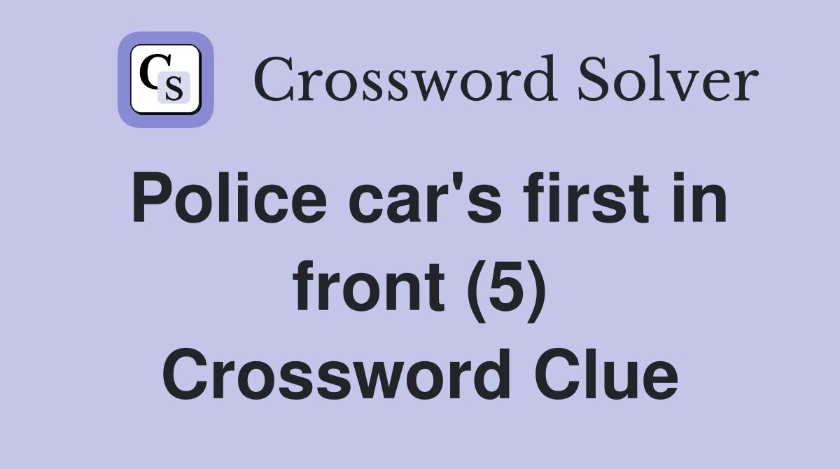 Police car's first in front (5) Crossword Clue