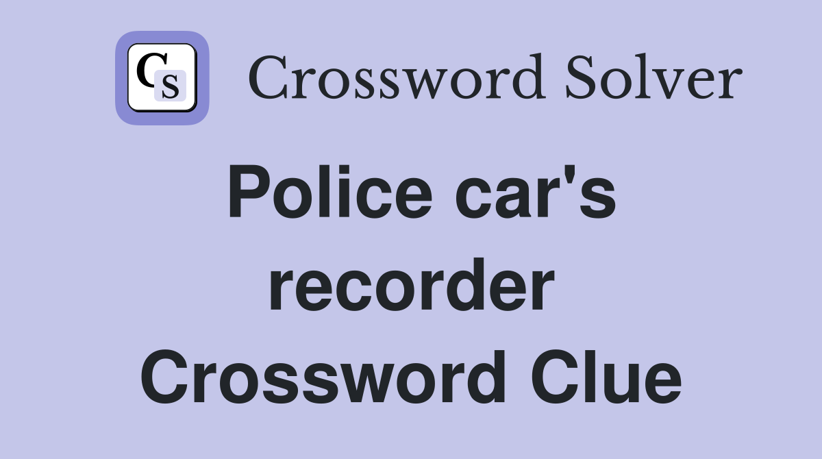 Police car's recorder Crossword Clue