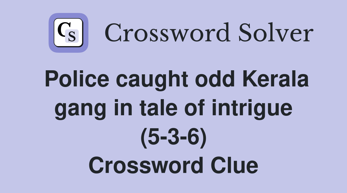 Police caught odd Kerala gang in tale of intrigue (5-3-6) Crossword Clue