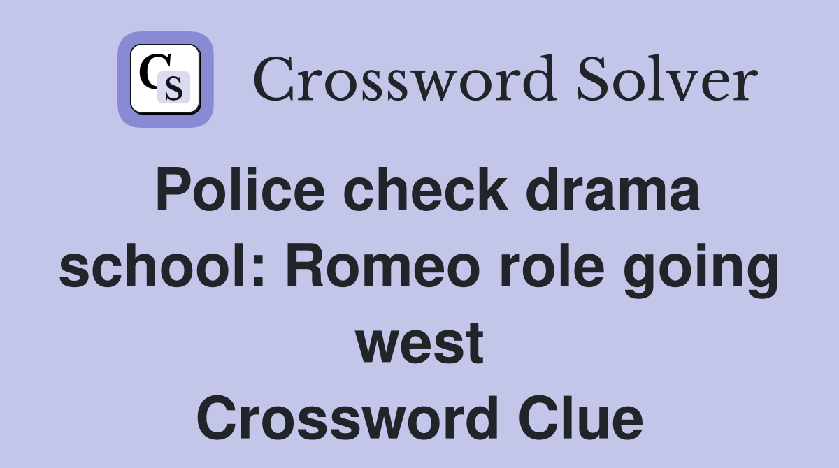 Police check drama school: Romeo role going west Crossword Clue