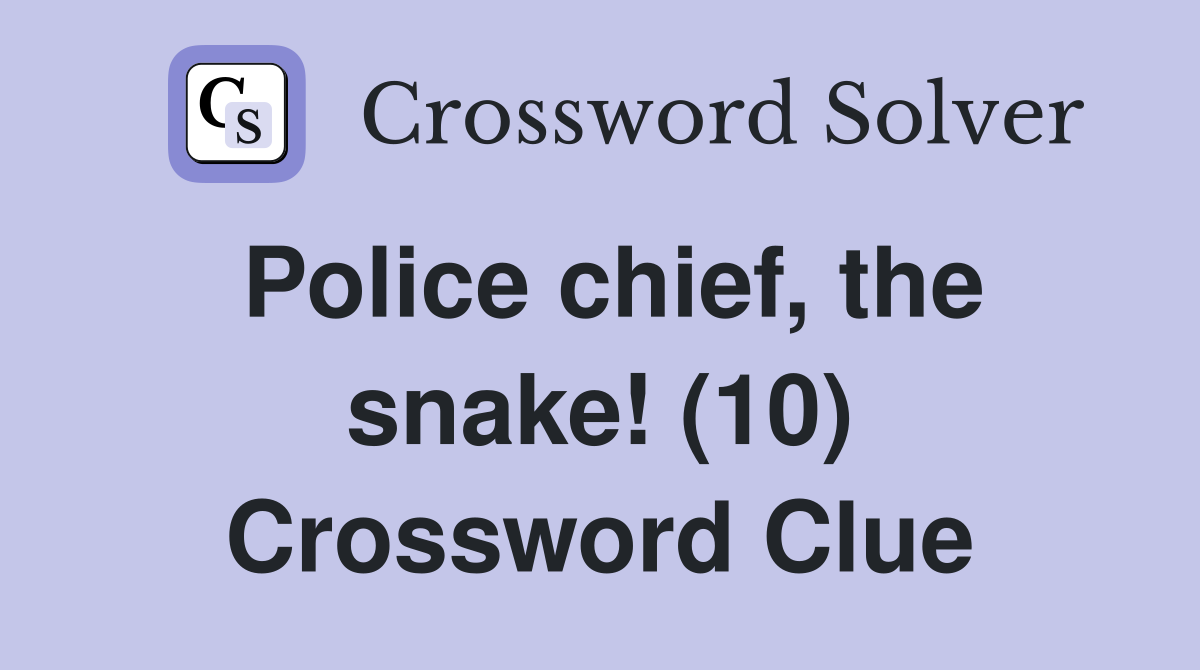 Police chief, the snake! (10) Crossword Clue