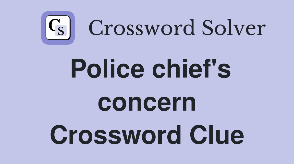 Police chief's concern Crossword Clue