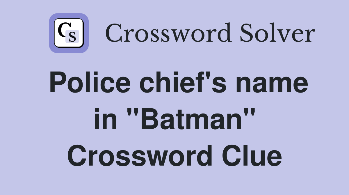 Police chief's name in "Batman" Crossword Clue