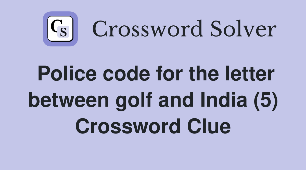 Police code for the letter between golf and India (5) Crossword Clue