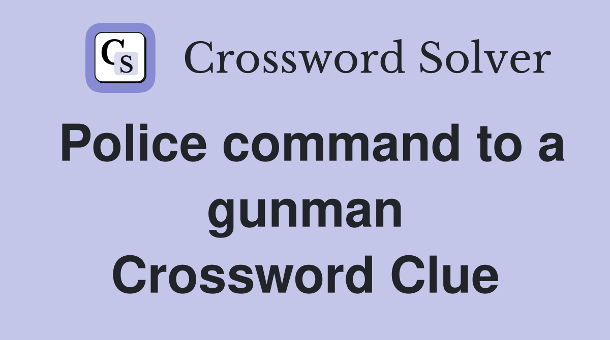Police command to a gunman Crossword Clue