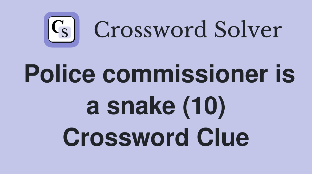 Police commissioner is a snake (10) Crossword Clue