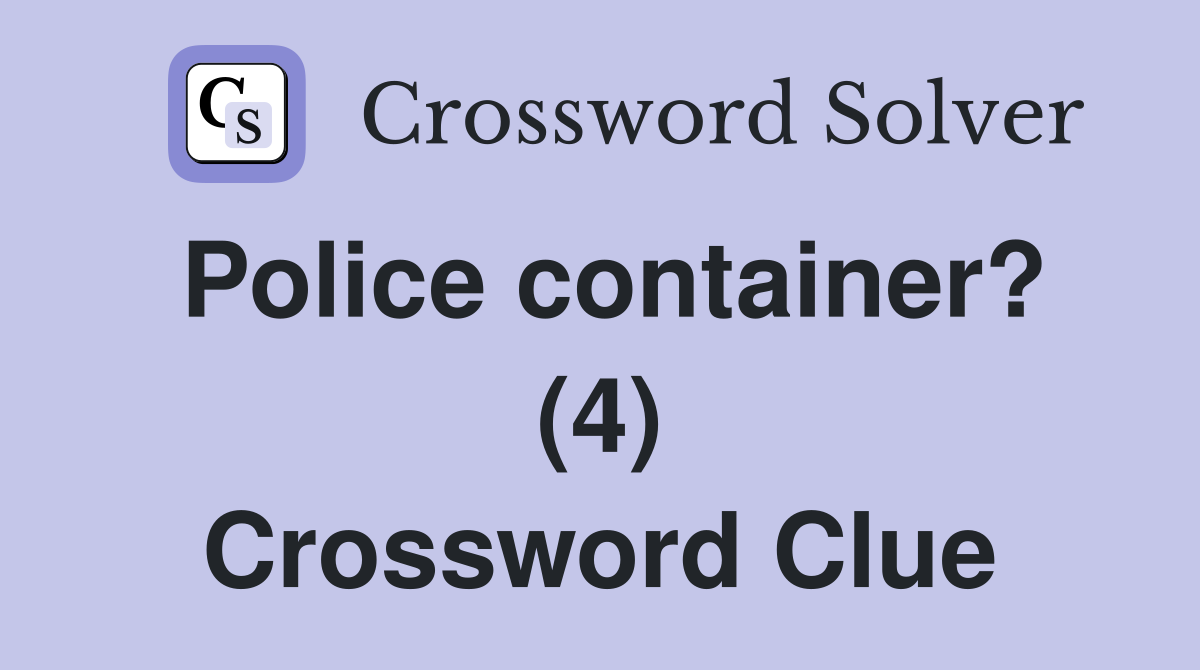 Police container? (4) Crossword Clue