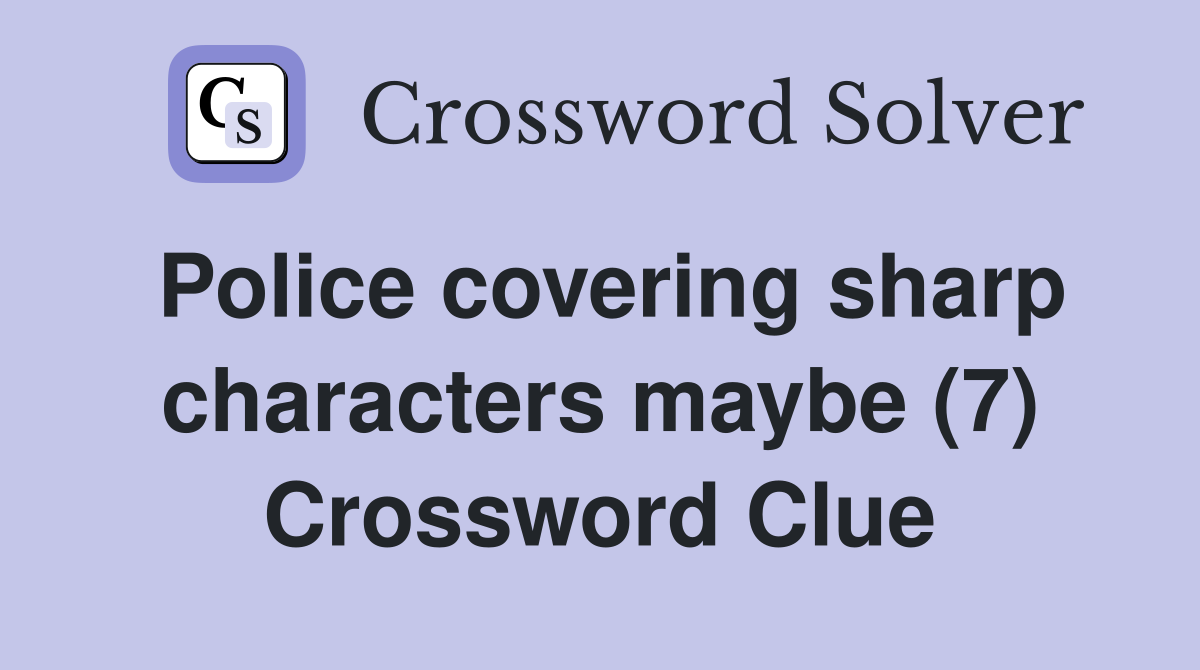 Police covering sharp characters maybe (7) Crossword Clue