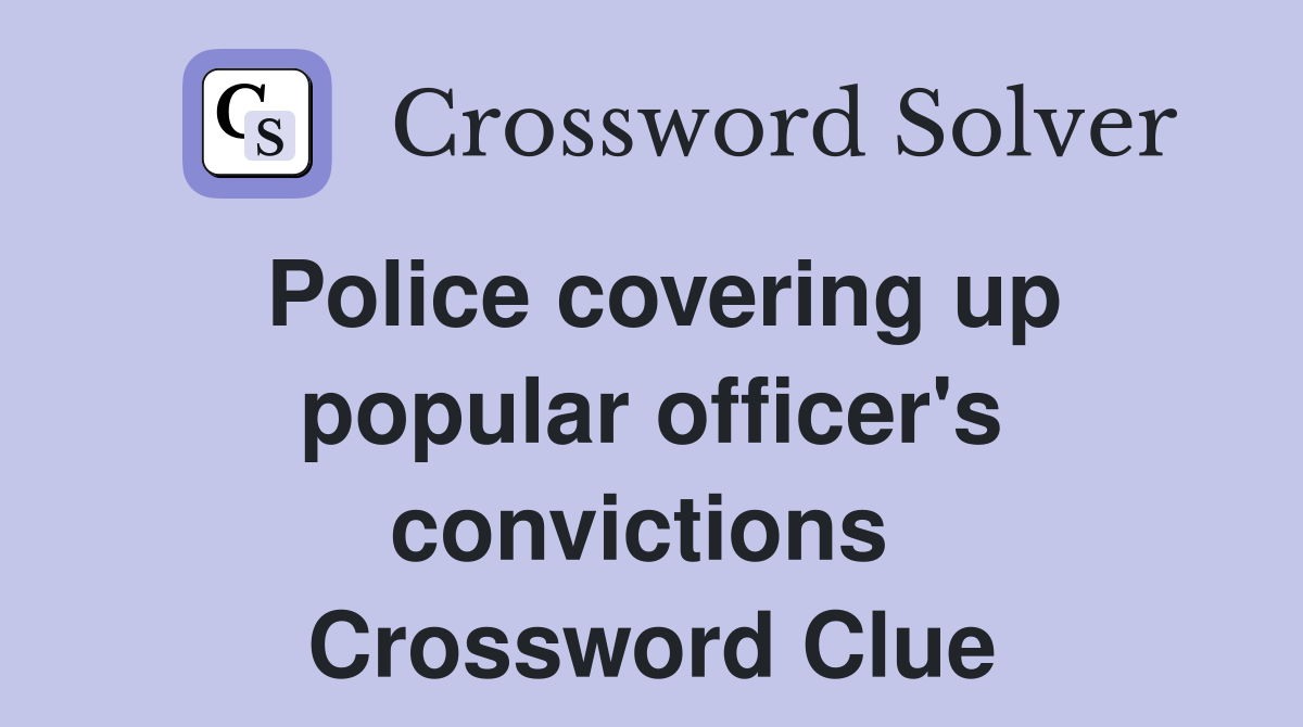 Police covering up popular officer's convictions  Crossword Clue
