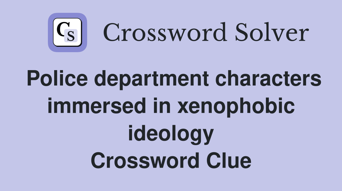 Police department characters immersed in xenophobic ideology Crossword Clue