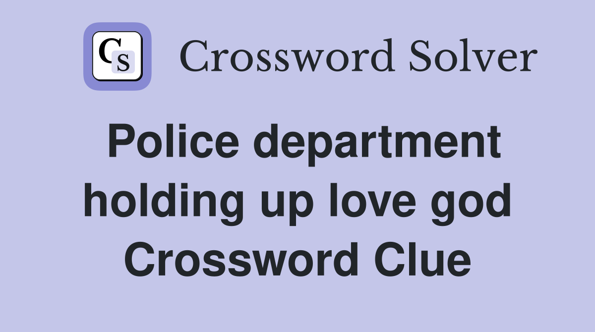 Police department holding up love god Crossword Clue