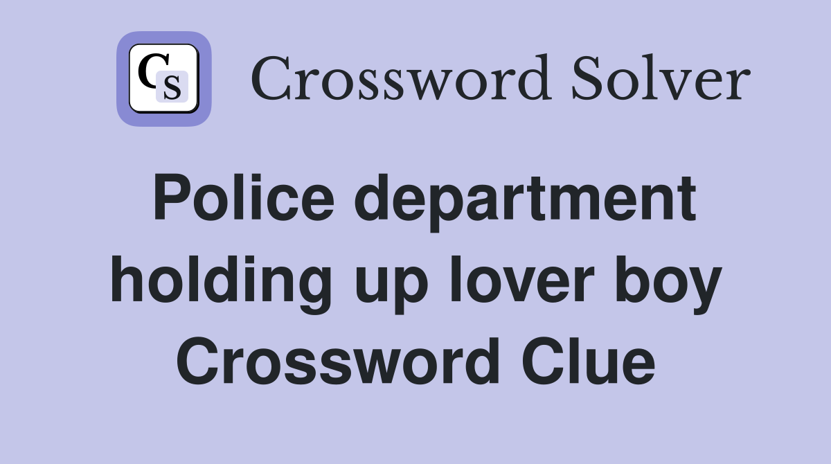 Police department holding up lover boy Crossword Clue