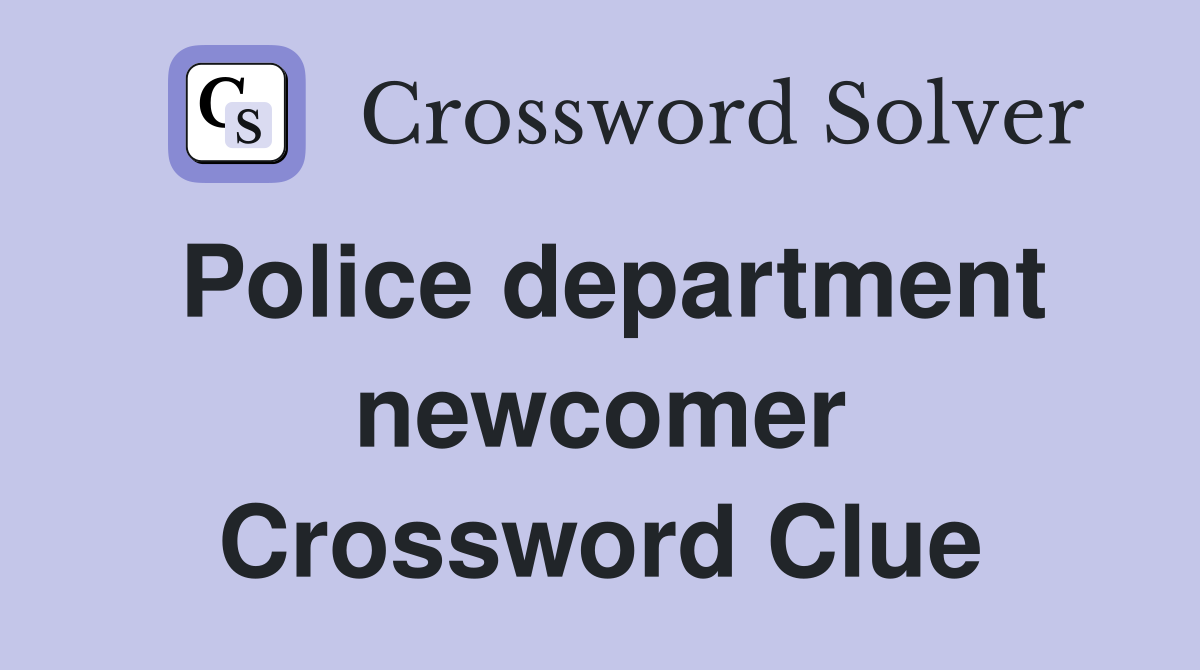 Police department newcomer Crossword Clue