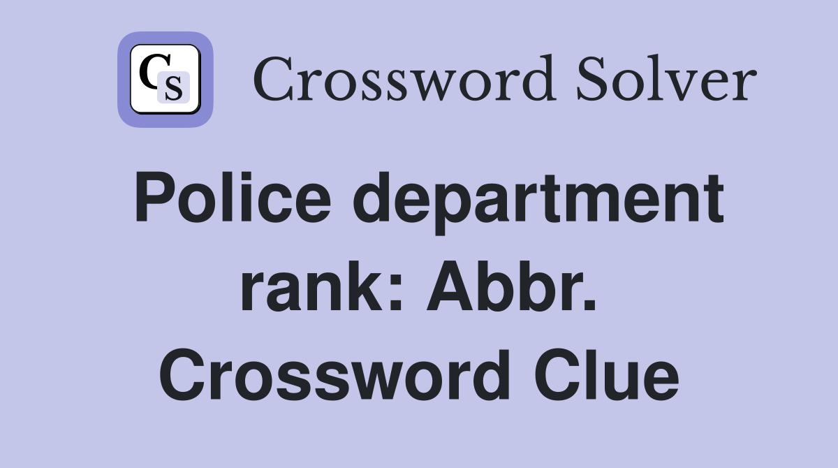 Police department rank: Abbr. Crossword Clue