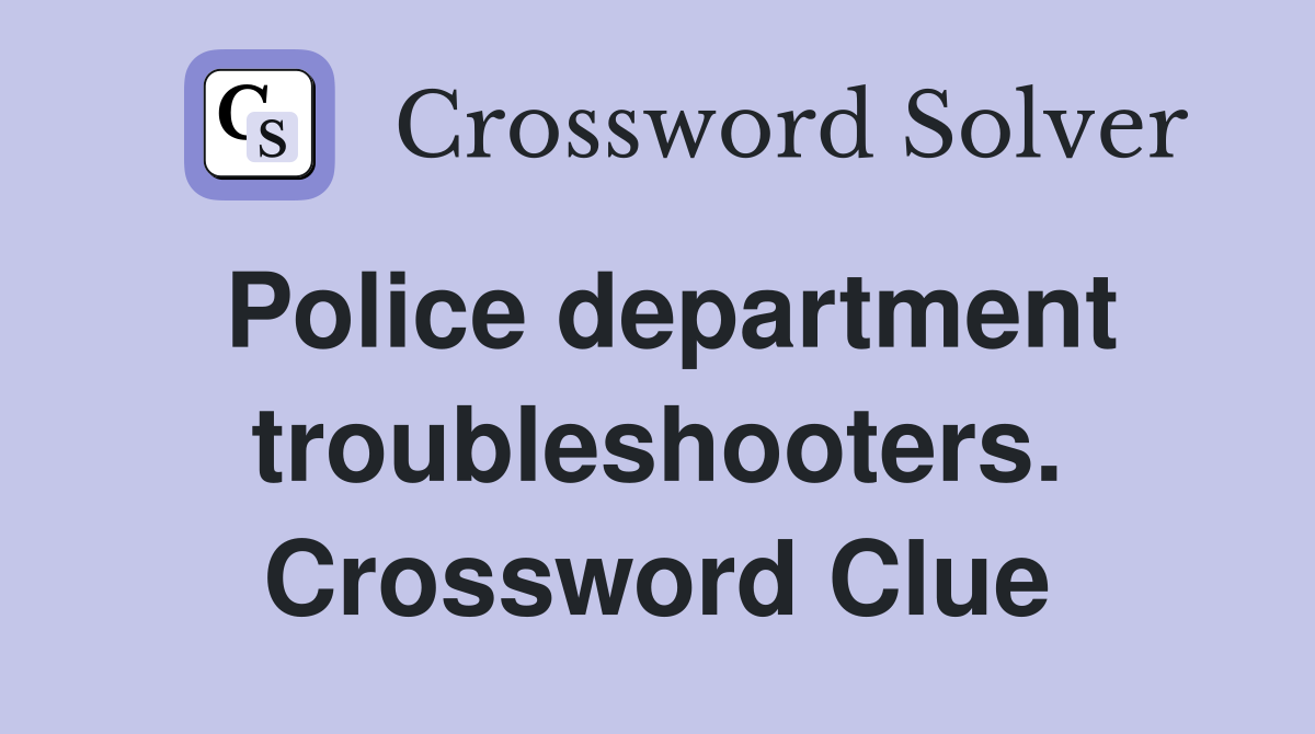 Police department troubleshooters. Crossword Clue