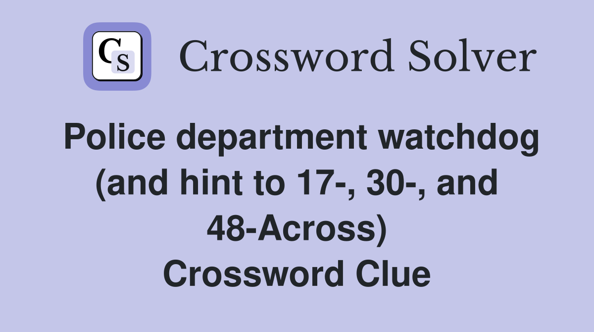 Police department watchdog (and hint to 17-, 30-, and 48-Across) Crossword Clue