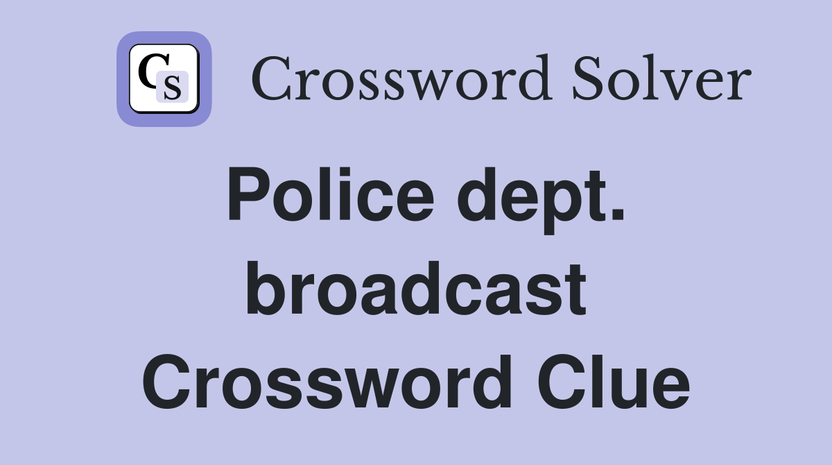 Police dept. broadcast Crossword Clue