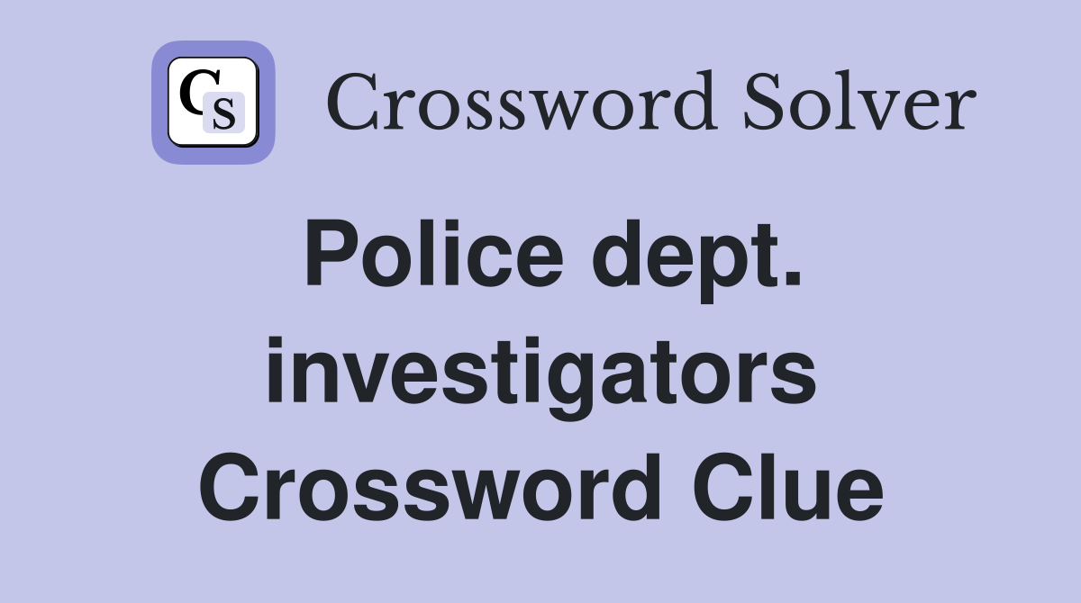 Police dept. investigators Crossword Clue