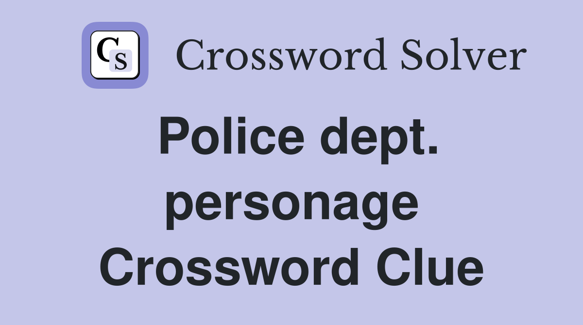 Police dept. personage Crossword Clue