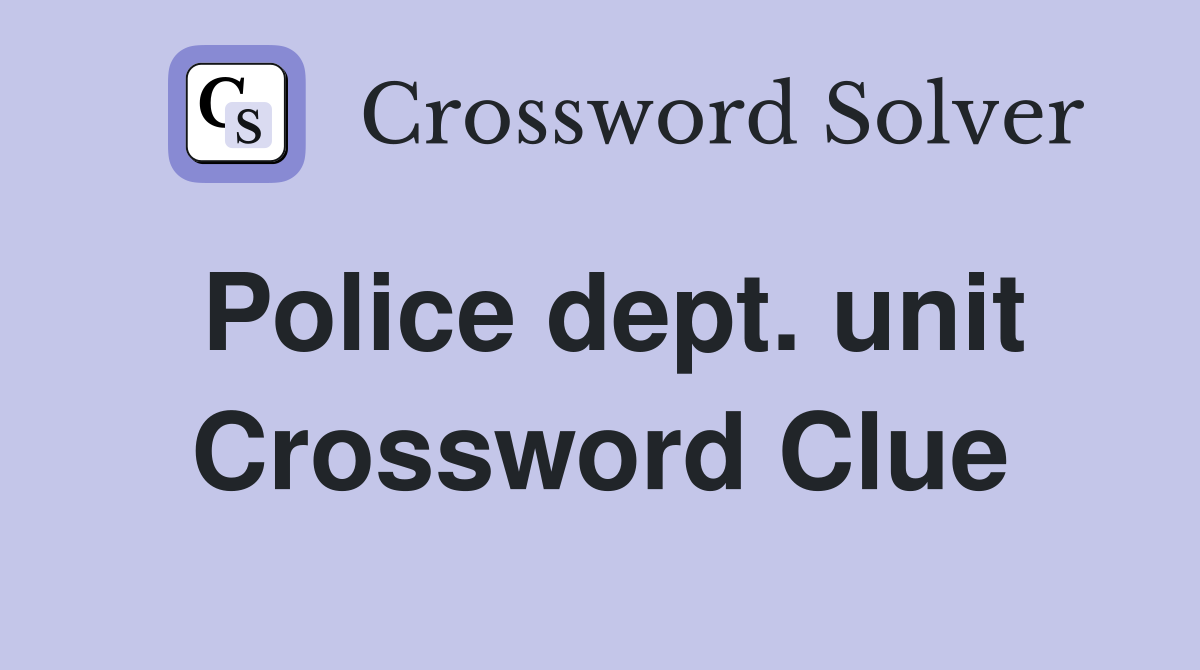 Police dept. unit Crossword Clue