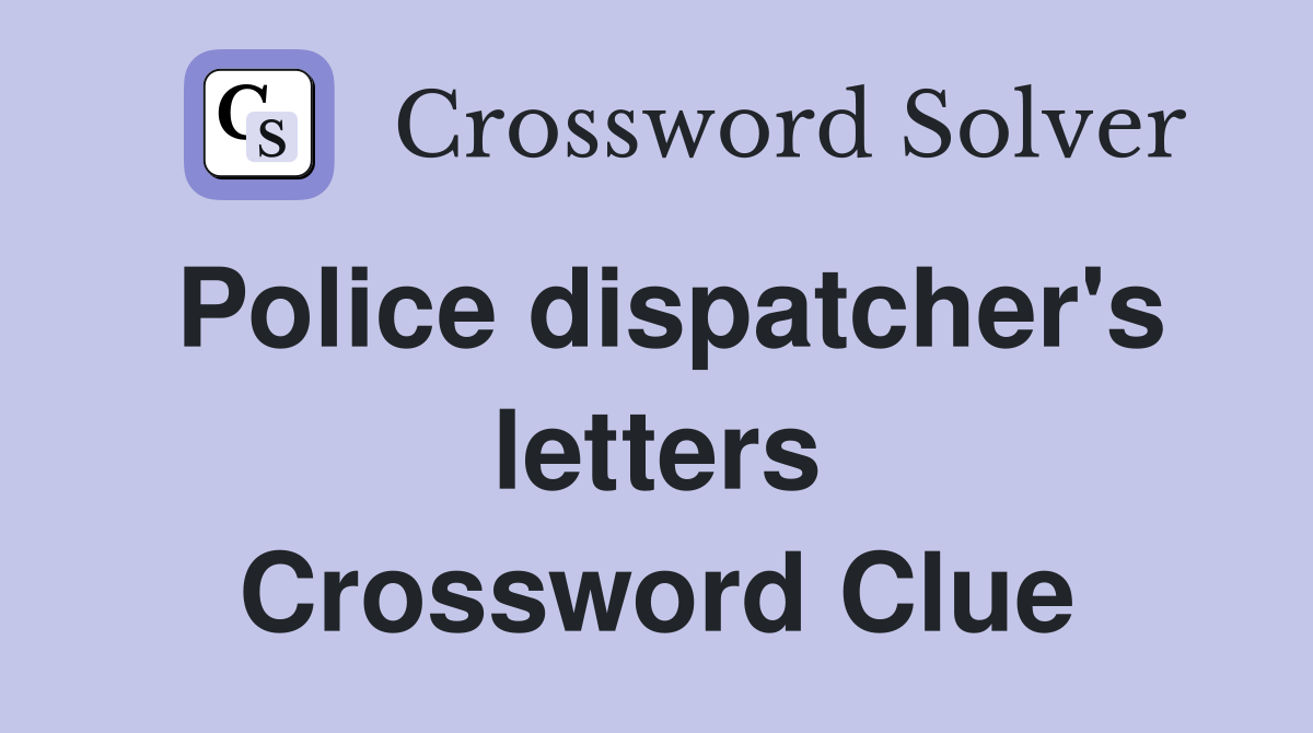 Police dispatcher's letters Crossword Clue