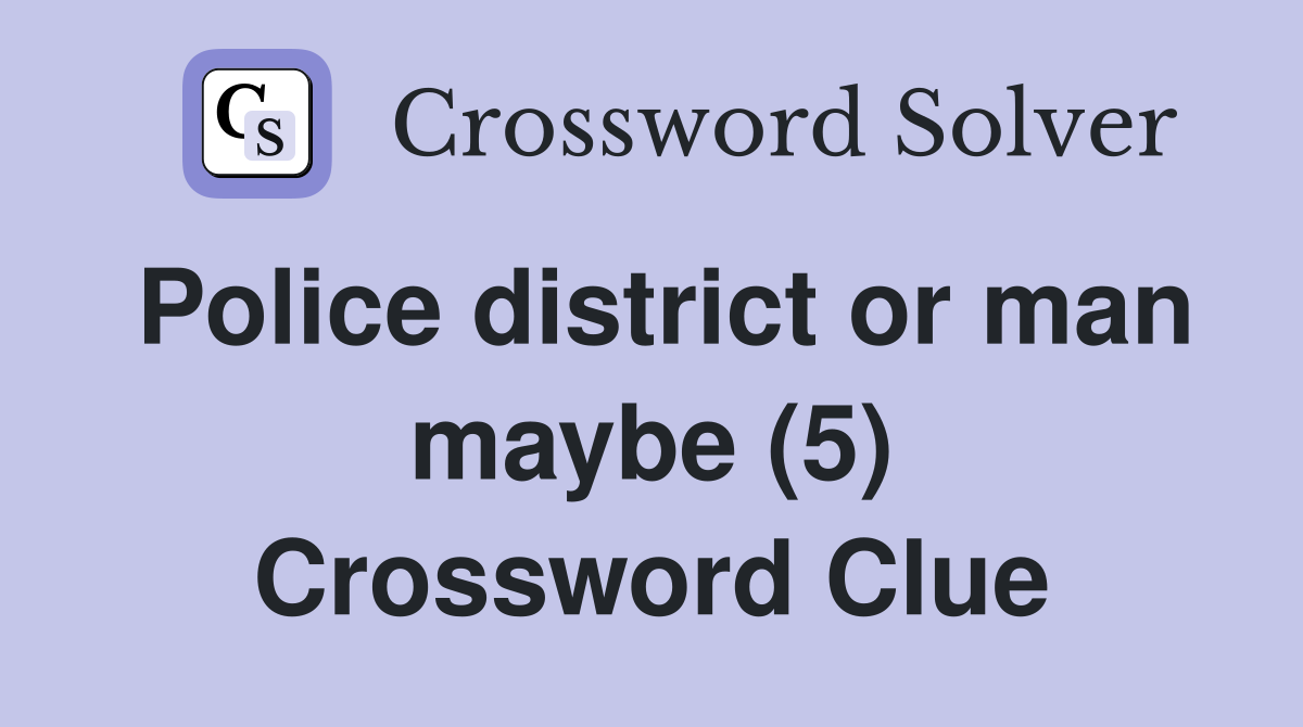 Police district or man maybe (5) Crossword Clue