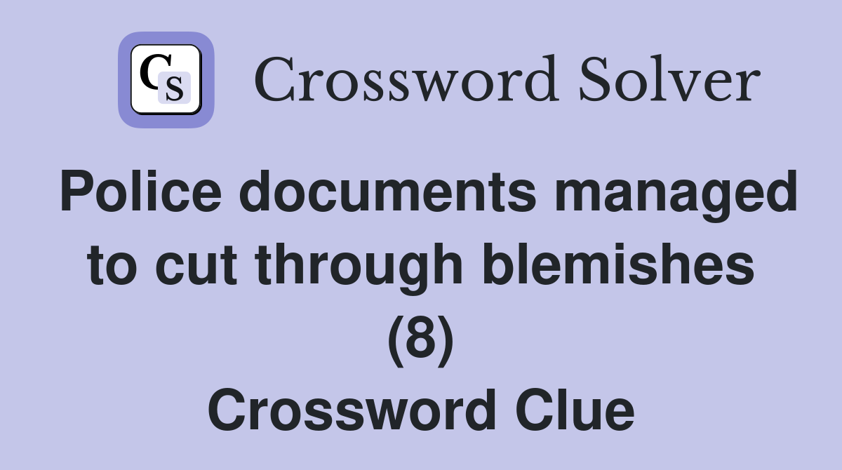 Police documents managed to cut through blemishes (8) Crossword Clue