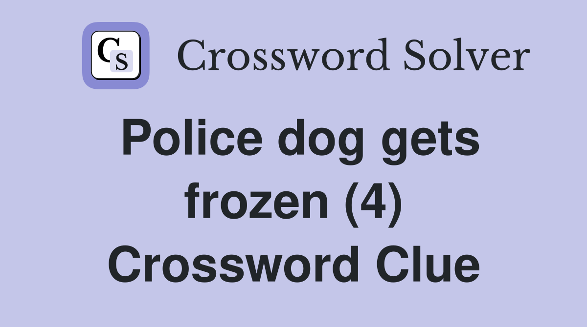 Police dog gets frozen (4) Crossword Clue