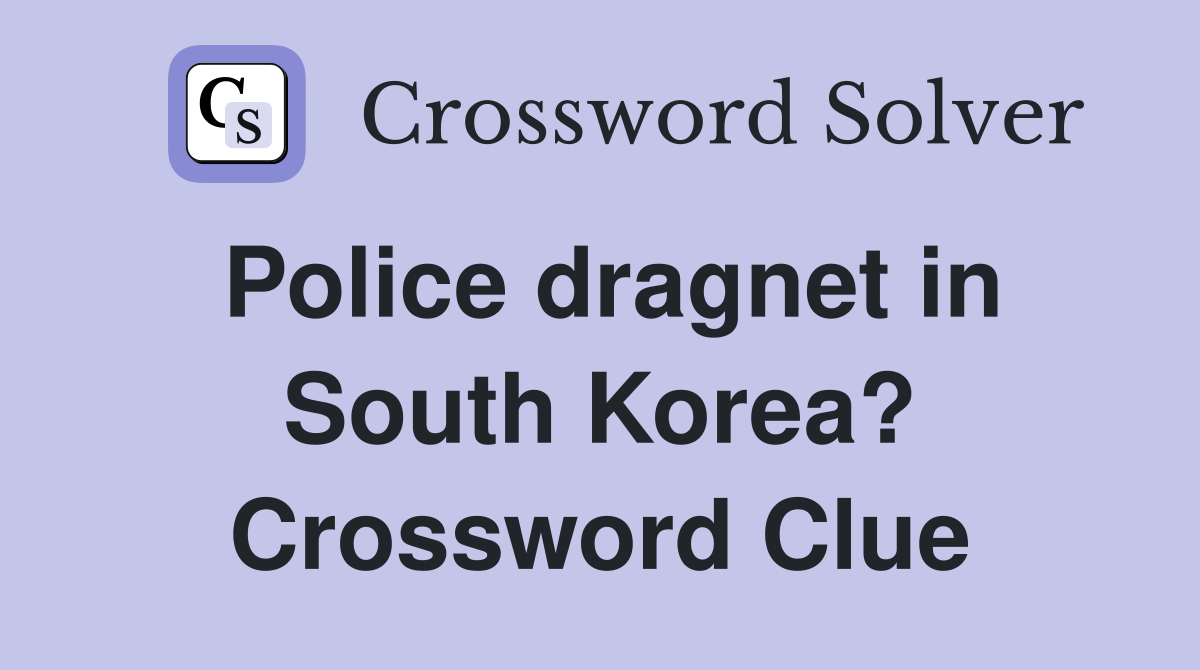 Police dragnet in South Korea? Crossword Clue