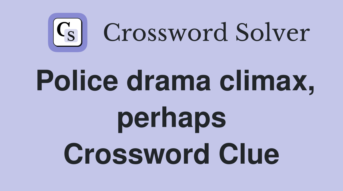 Police drama climax, perhaps Crossword Clue
