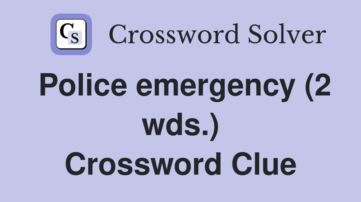 Police emergency (2 wds.) Crossword Clue