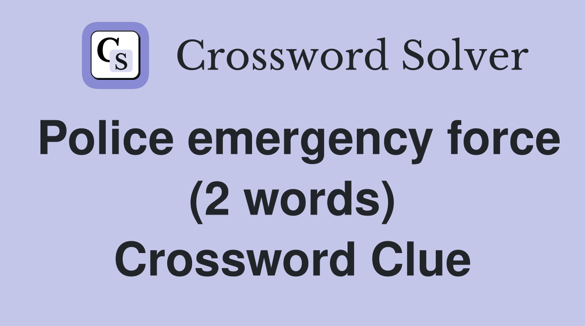 Police emergency force (2 words) Crossword Clue