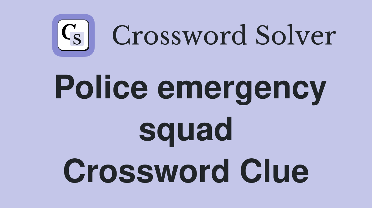 Police emergency squad Crossword Clue