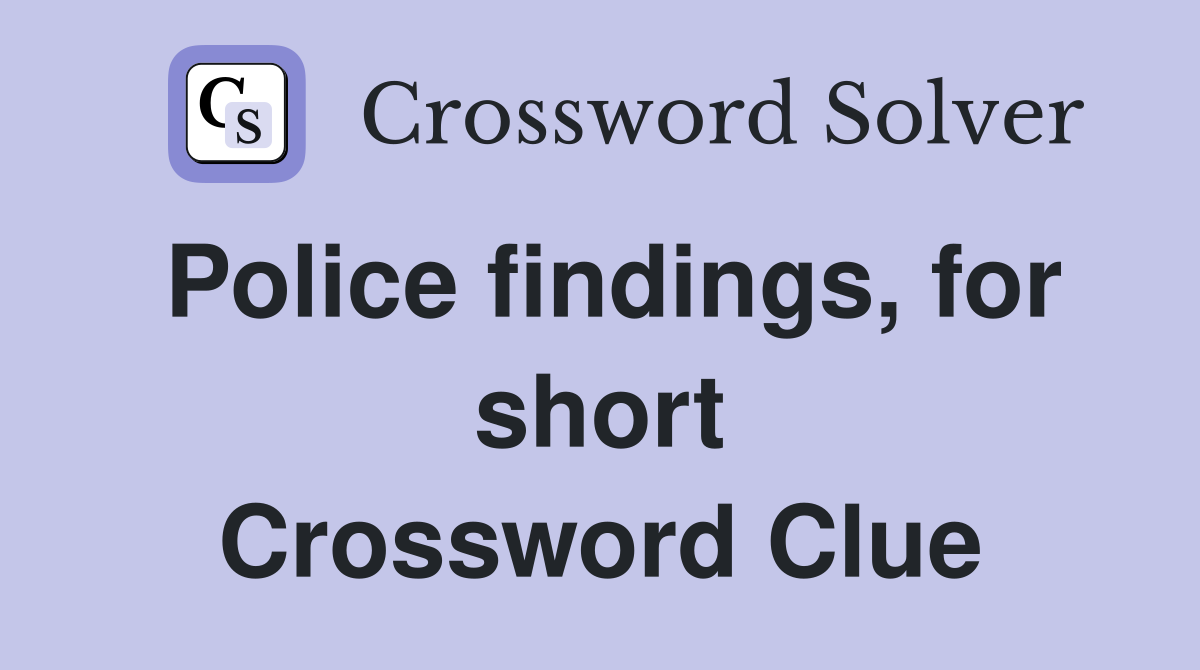 Police findings, for short Crossword Clue
